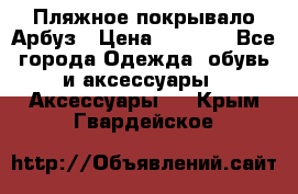 Пляжное покрывало Арбуз › Цена ­ 1 200 - Все города Одежда, обувь и аксессуары » Аксессуары   . Крым,Гвардейское